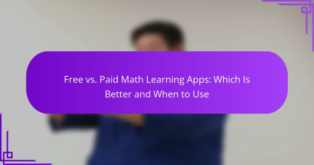 Free vs. Paid Math Learning Apps: Which Is Better and When to Use