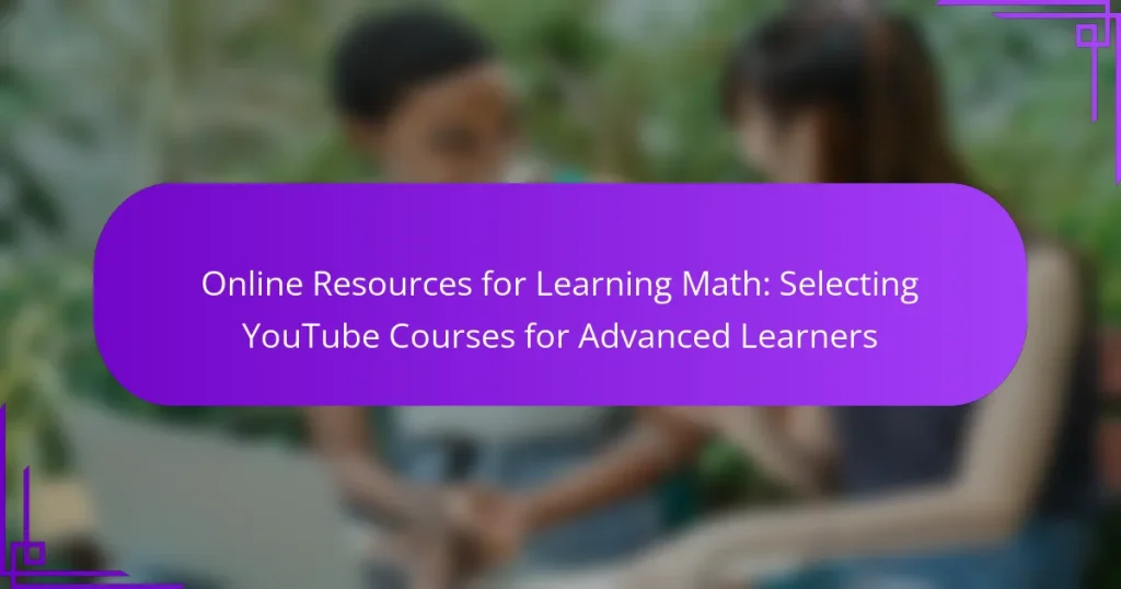 Online Resources for Learning Math: Selecting YouTube Courses for Advanced Learners