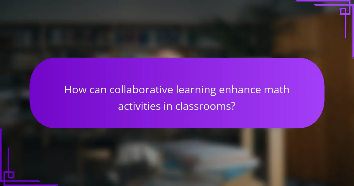 How can collaborative learning enhance math activities in classrooms?