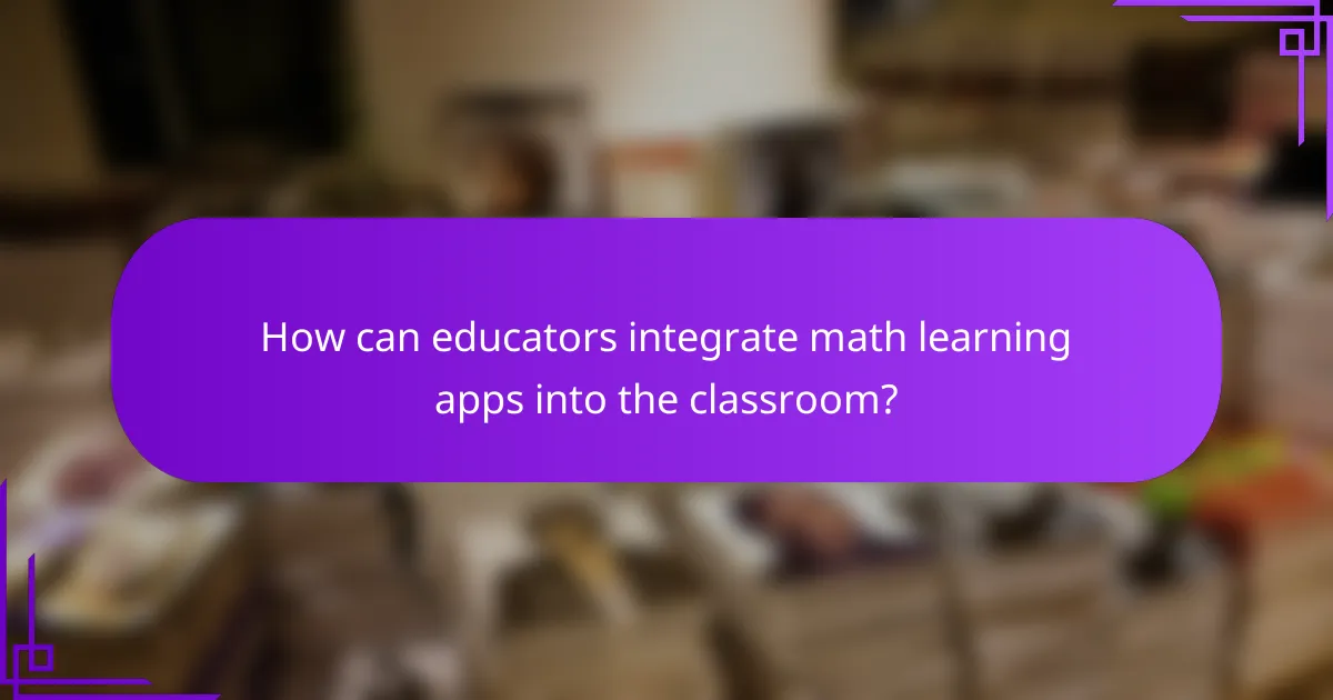 How can educators integrate math learning apps into the classroom?