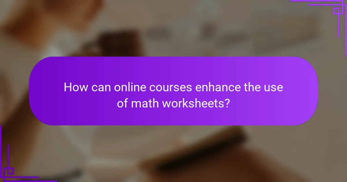 How can online courses enhance the use of math worksheets?