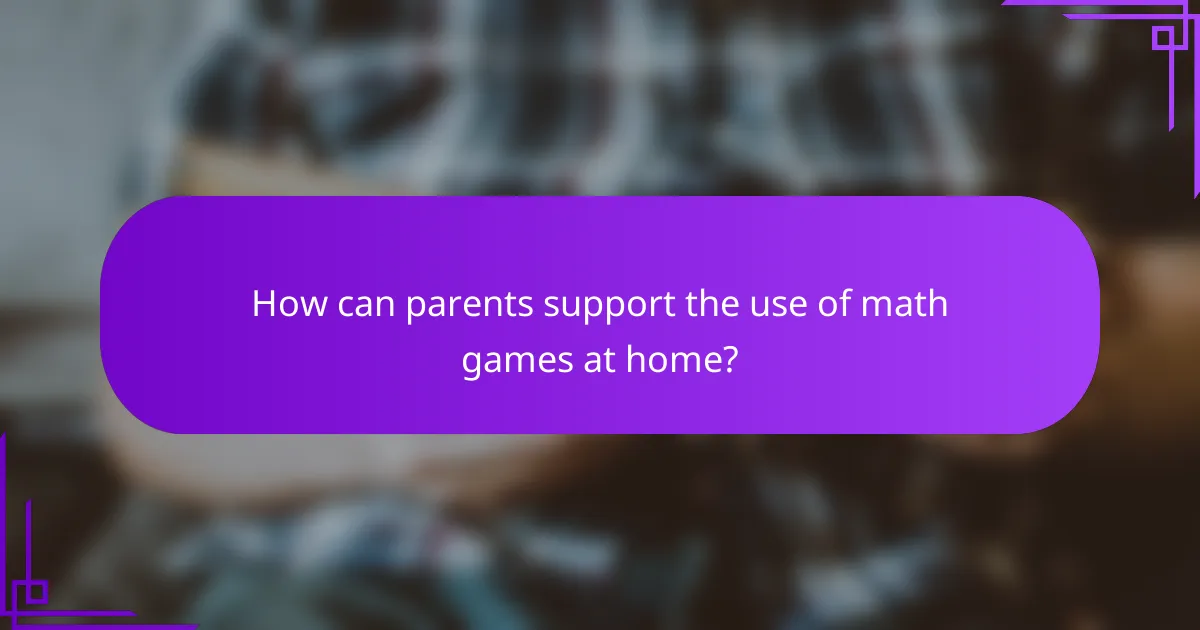How can parents support the use of math games at home?
