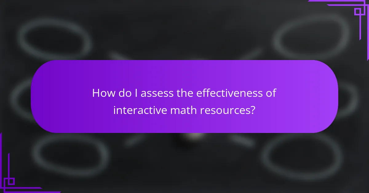 How do I assess the effectiveness of interactive math resources?