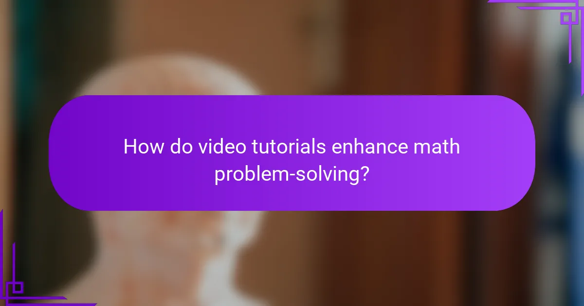 How do video tutorials enhance math problem-solving?