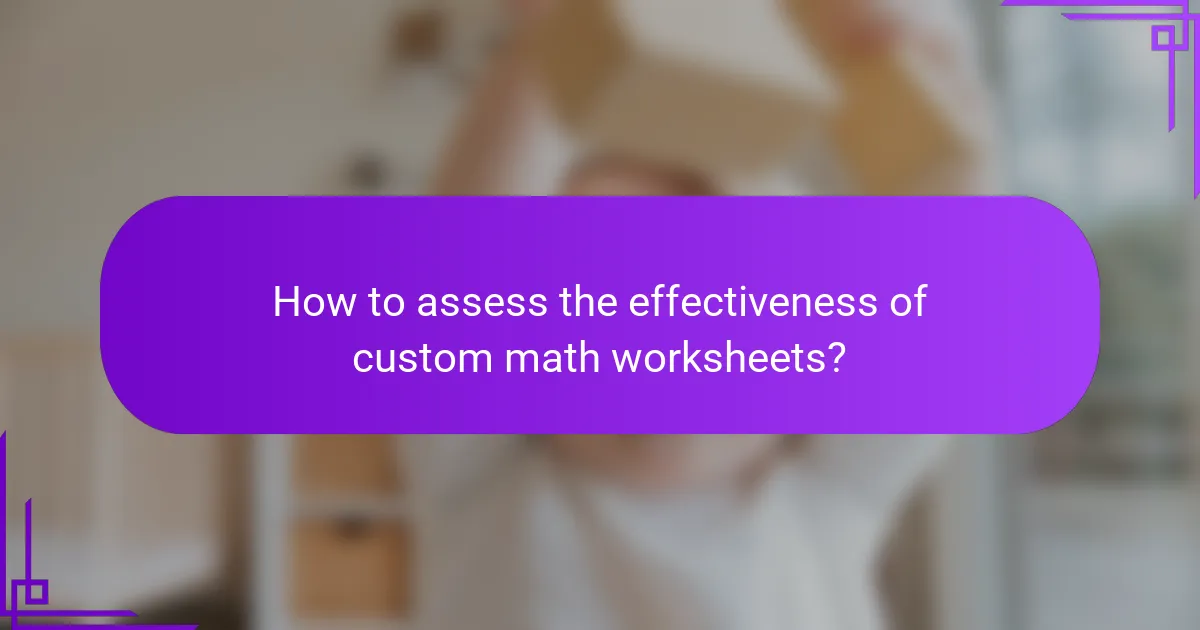 How to assess the effectiveness of custom math worksheets?