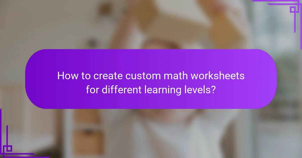 How to create custom math worksheets for different learning levels?