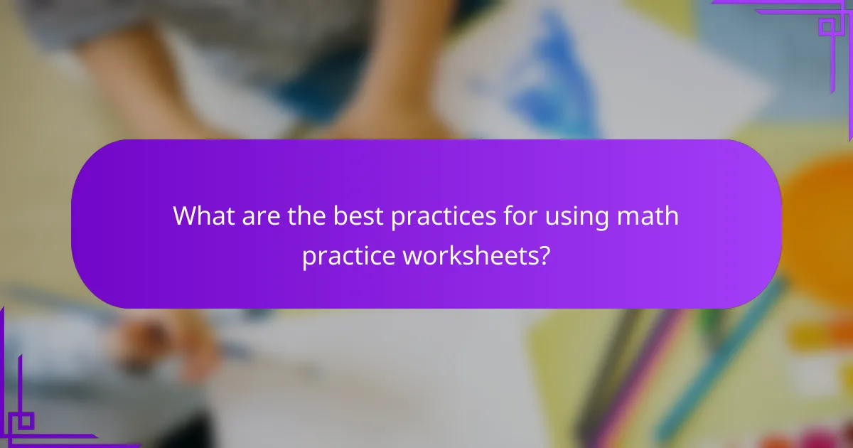 What are the best practices for using math practice worksheets?
