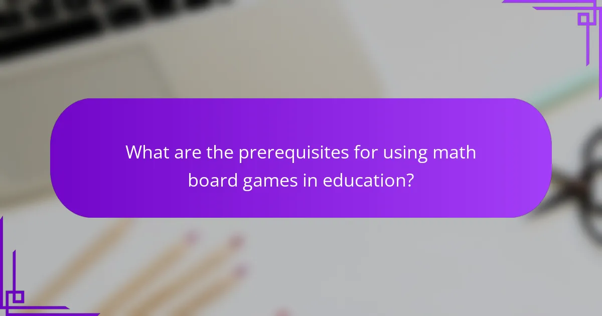 What are the prerequisites for using math board games in education?