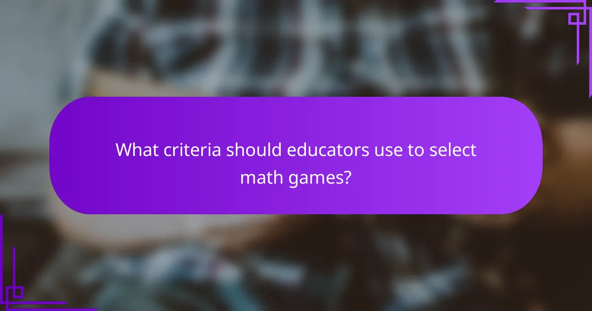 What criteria should educators use to select math games?