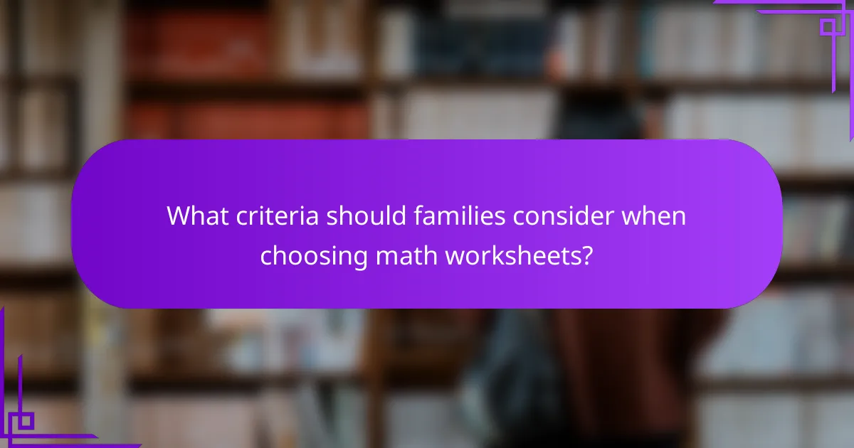 What criteria should families consider when choosing math worksheets?