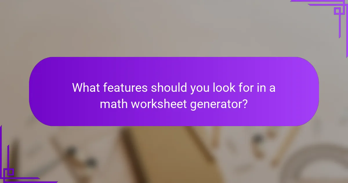 What features should you look for in a math worksheet generator?