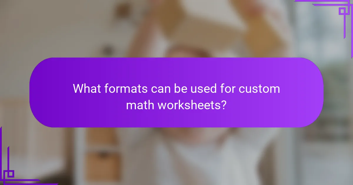 What formats can be used for custom math worksheets?