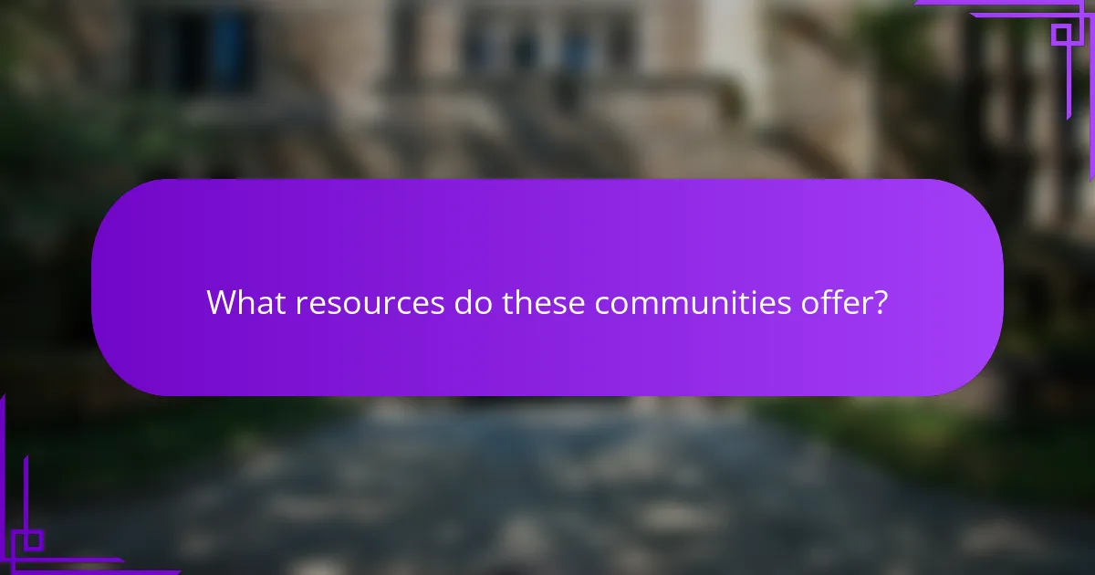 What resources do these communities offer?