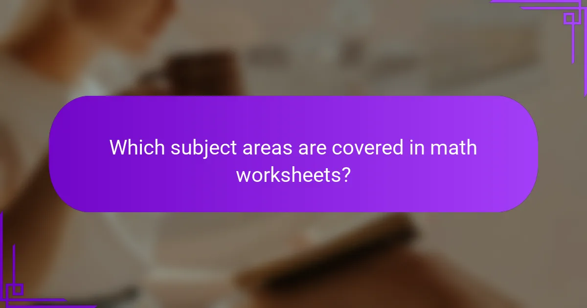 Which subject areas are covered in math worksheets?